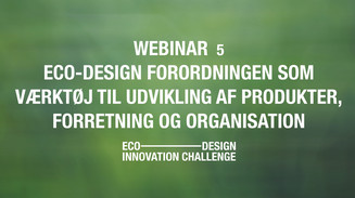 Grafisk titel: Webinar 5 – Eco-design-forordningen som værktøj til udvikling af produkter, forretning og organisation.