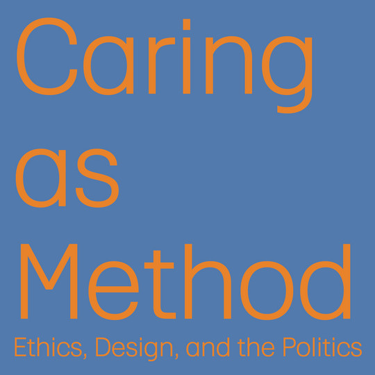 Grafisk plakat med teksten “Caring as Method: Ethics, Design, and the Politics” på blå baggrund i orange typografi